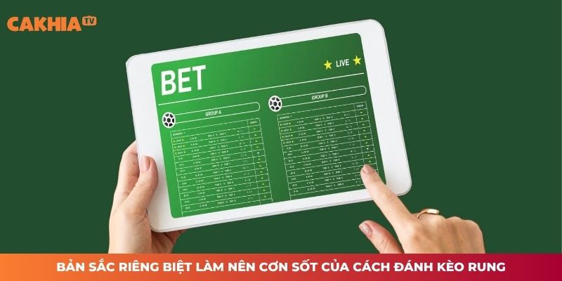 Bản sắc riêng biệt làm nên cơn sốt của cách đánh kèo rung