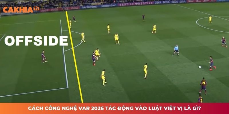 Cách công nghệ VAR 2026 tác động vào luật việt vị là gì?