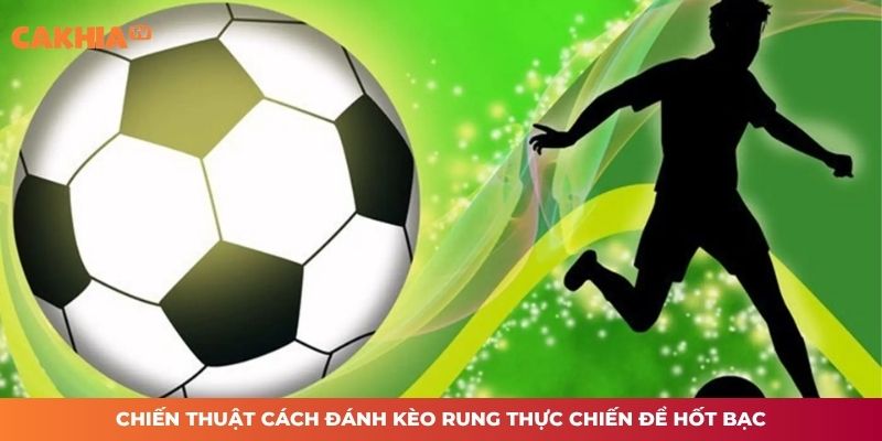 Chiến thuật cách đánh kèo rung thực chiến để hốt bạc