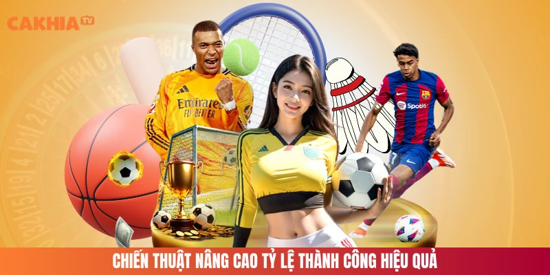 Chiến thuật nâng cao tỷ lệ thành công hiệu quả