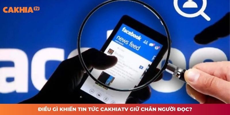 Điều gì khiến tin tức CAKHIATV giữ chân người đọc?