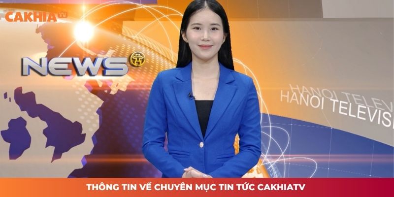 Thông tin về chuyên mục tin tức CAKHIATV
