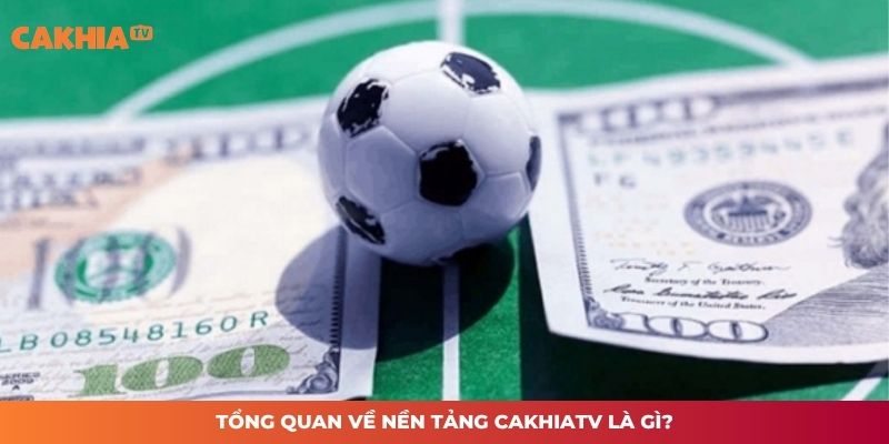 Tổng quan về nền tảng CAKHIATV là gì?